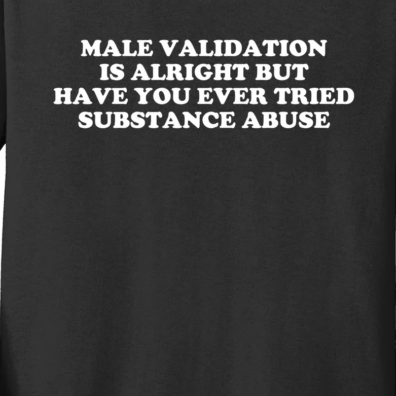 Male Validation Is Alright But Have You Ever Tried Funny Kids Long Sleeve Shirt