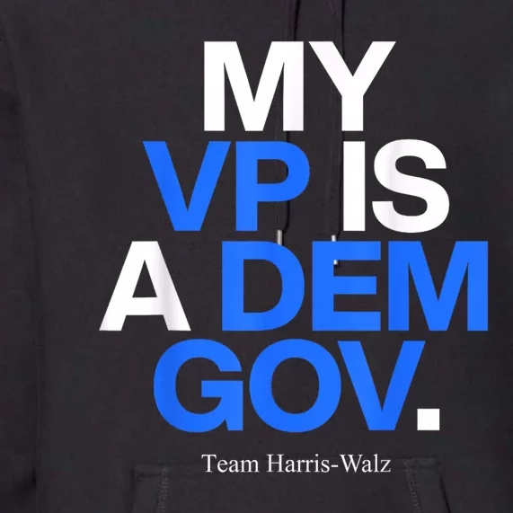 My Vp Is A Dem Gov Team Harris Walz 2024 Premium Hoodie