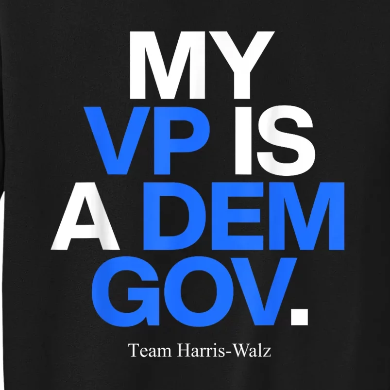 My Vp Is A Dem Gov Team Harris Walz 2024 Tall Sweatshirt