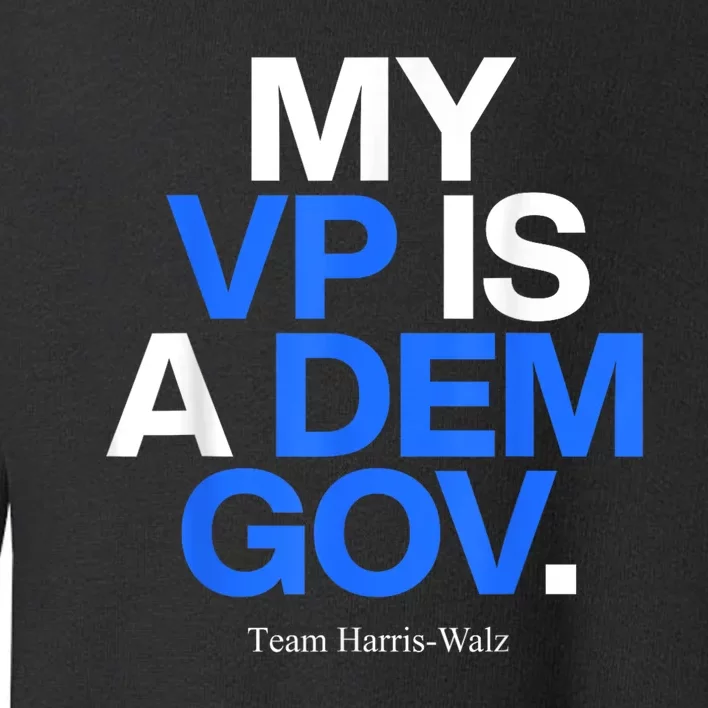 My Vp Is A Dem Gov Team Harris Walz 2024 Toddler Sweatshirt