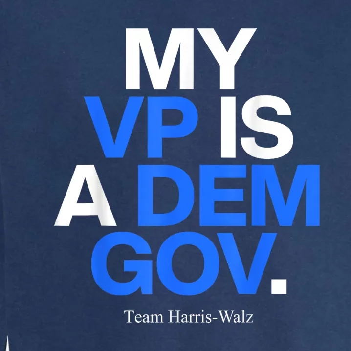 My Vp Is A Dem Gov Team Harris Walz 2024 Garment-Dyed Sweatshirt