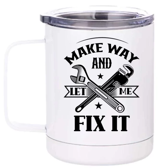 Make Way And Let Me Fix It Tinkerer Fixing Repair Mr Fix It Gift Front & Back 12oz Stainless Steel Tumbler Cup