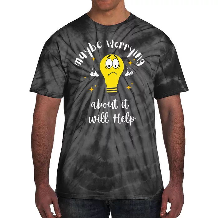 Maybe Worrying About It Will Help Sarcastic Saying Humor Tie-Dye T-Shirt