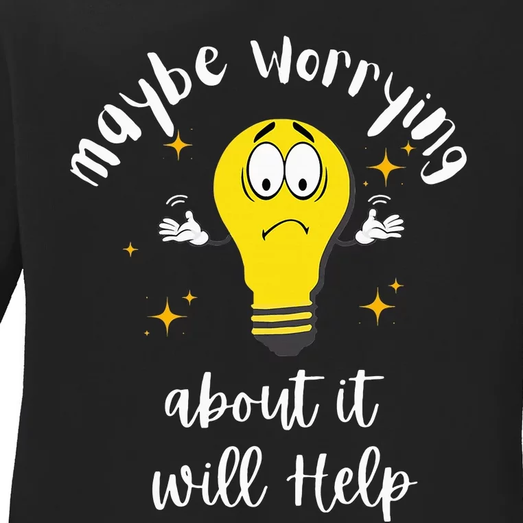 Maybe Worrying About It Will Help Sarcastic Saying Humor Ladies Long Sleeve Shirt