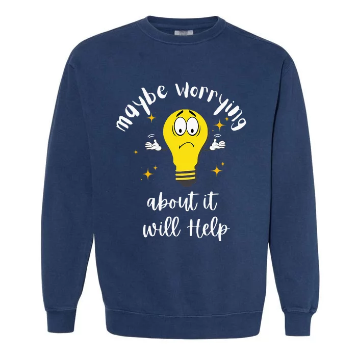 Maybe Worrying About It Will Help Sarcastic Saying Humor Garment-Dyed Sweatshirt