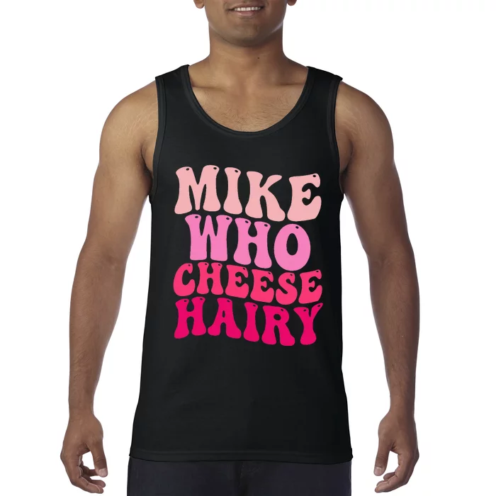 Mike Who Cheese Hairy Funny Meme Sarcastic Social Media Joke Tank Top