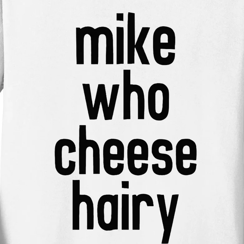 Mike Who Cheese Hairy Adult Humor Word Play Kids Long Sleeve Shirt