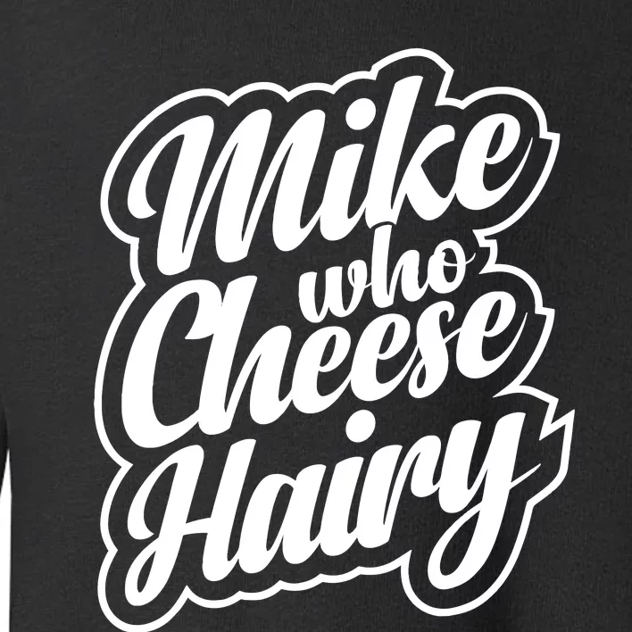 Mike Who Cheese Hairy Funny MemeAdultSocial Media Joke Toddler Sweatshirt