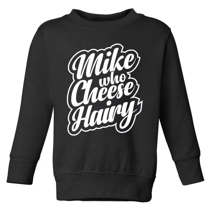 Mike Who Cheese Hairy Funny MemeAdultSocial Media Joke Toddler Sweatshirt