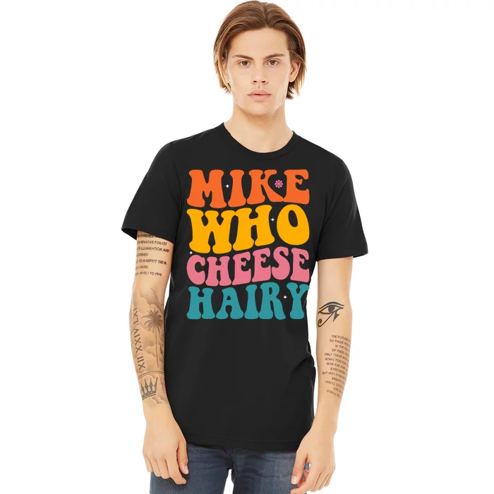 Mike Who Cheese Hairy Funny Memes Humours Jokes Retro Groovy Premium T-Shirt