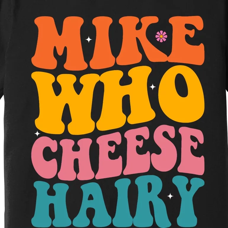 Mike Who Cheese Hairy Funny Memes Humours Jokes Retro Groovy Premium T-Shirt