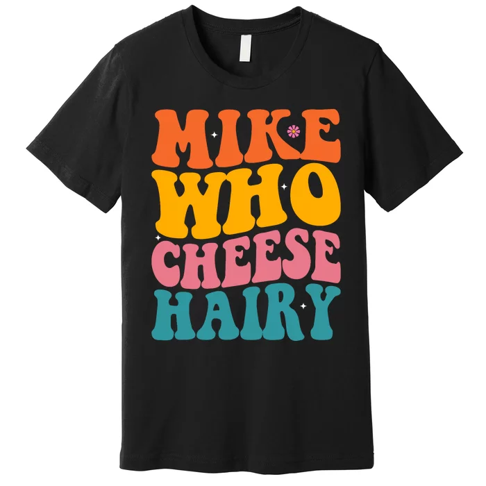 Mike Who Cheese Hairy Funny Memes Humours Jokes Retro Groovy Premium T-Shirt