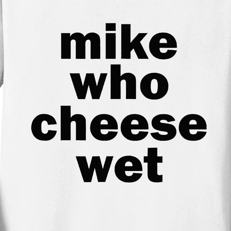 Mike Who Cheese Wet Funny Adult Humor Word Play Kids Long Sleeve Shirt