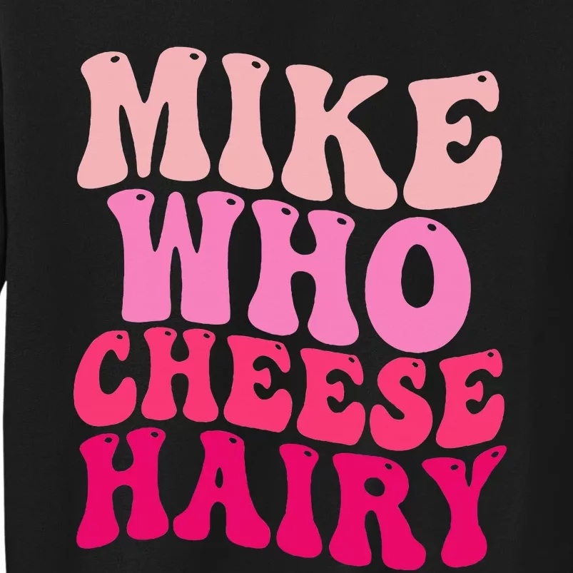 Mike Who Cheese Hairy Funny Meme Sarcastic Social Media Joke Tall Sweatshirt