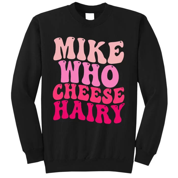 Mike Who Cheese Hairy Funny Meme Sarcastic Social Media Joke Tall Sweatshirt