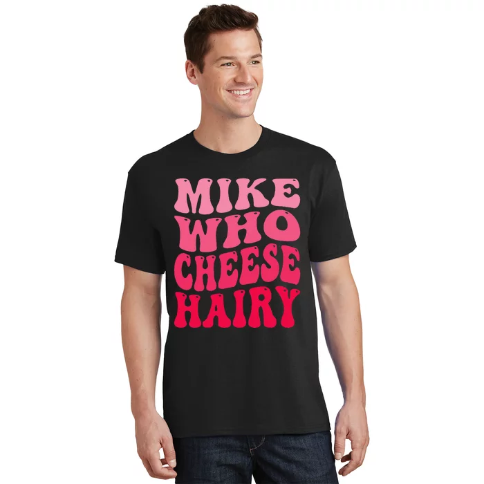 Mike Who Cheese Hairy Funny Joke Sarcastic Groovy T-Shirt