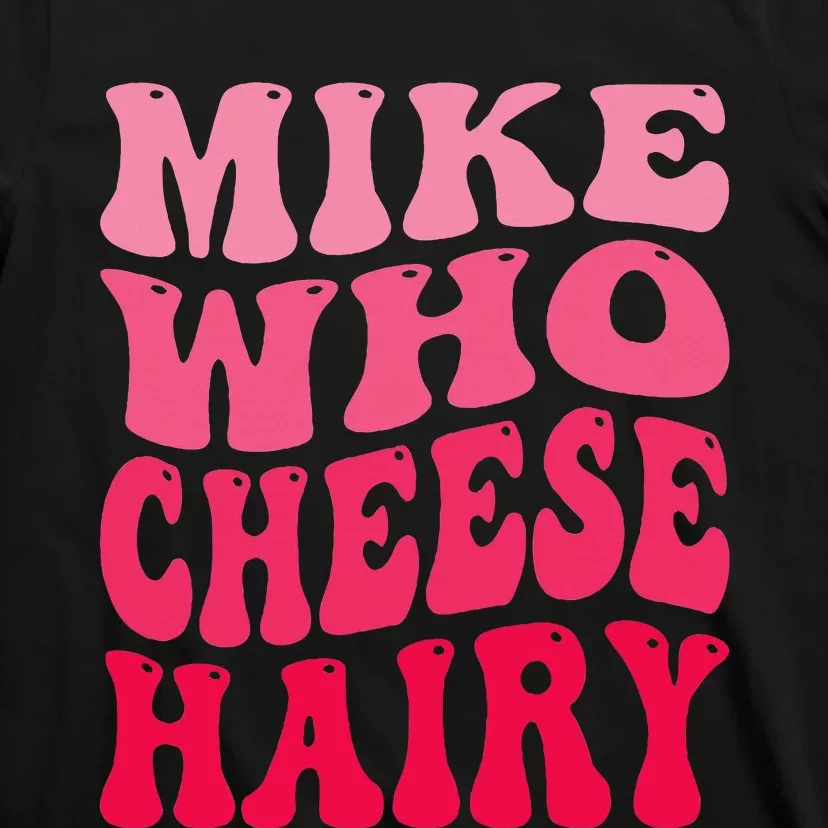 Mike Who Cheese Hairy Funny Joke Sarcastic Groovy T-Shirt