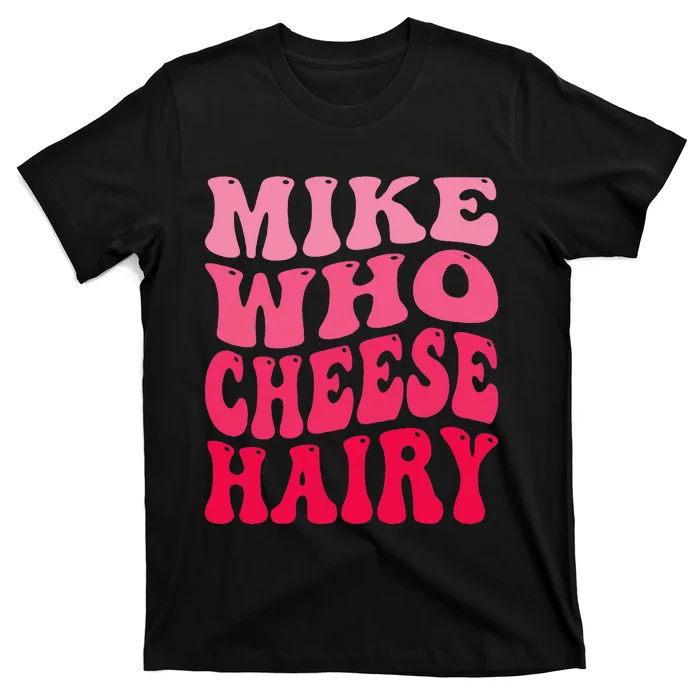 Mike Who Cheese Hairy Funny Joke Sarcastic Groovy T-Shirt