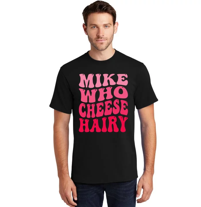 Mike Who Cheese Hairy Funny Joke Sarcastic Groovy Tall T-Shirt