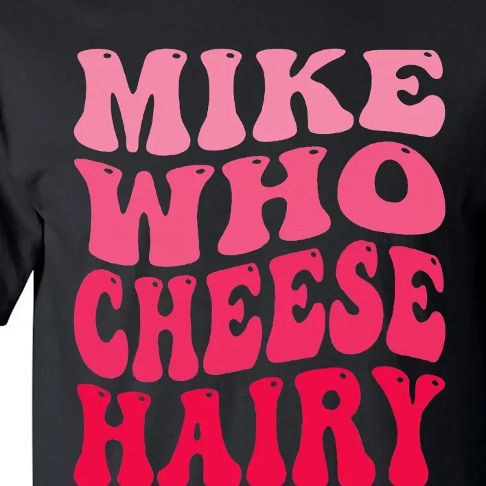 Mike Who Cheese Hairy Funny Joke Sarcastic Groovy Tall T-Shirt