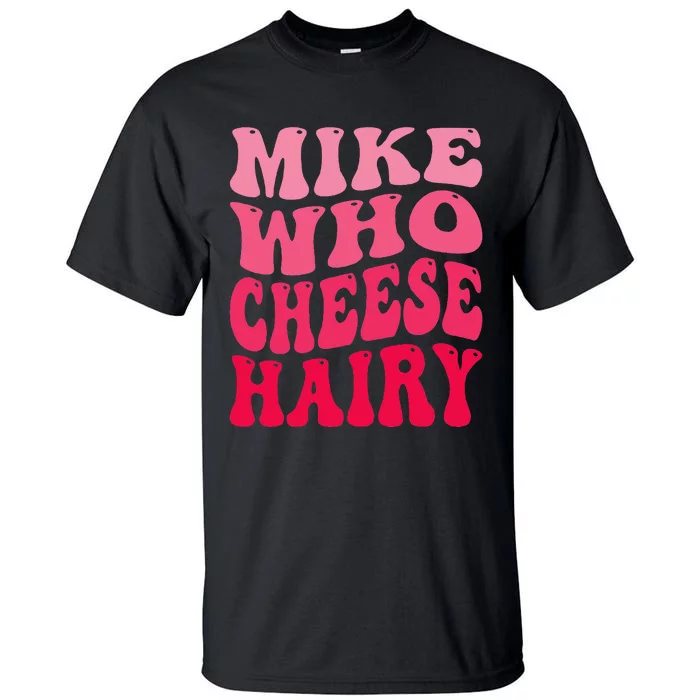 Mike Who Cheese Hairy Funny Joke Sarcastic Groovy Tall T-Shirt