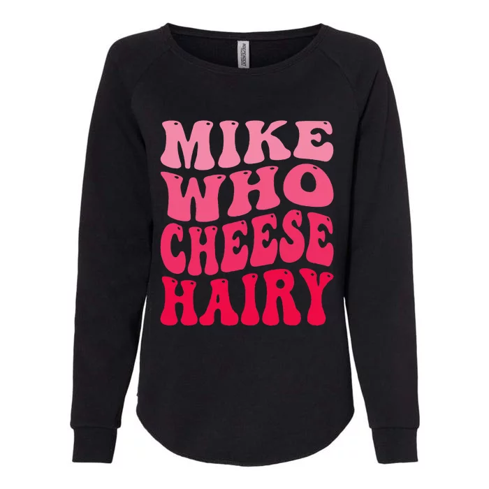 Mike Who Cheese Hairy Funny Joke Sarcastic Groovy Womens California Wash Sweatshirt