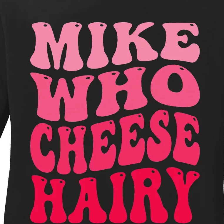 Mike Who Cheese Hairy Funny Joke Sarcastic Groovy Ladies Long Sleeve Shirt