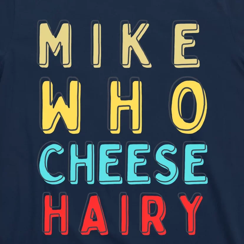 Mike Who Cheese Hairy Funny Humor Embarrassing T-Shirt