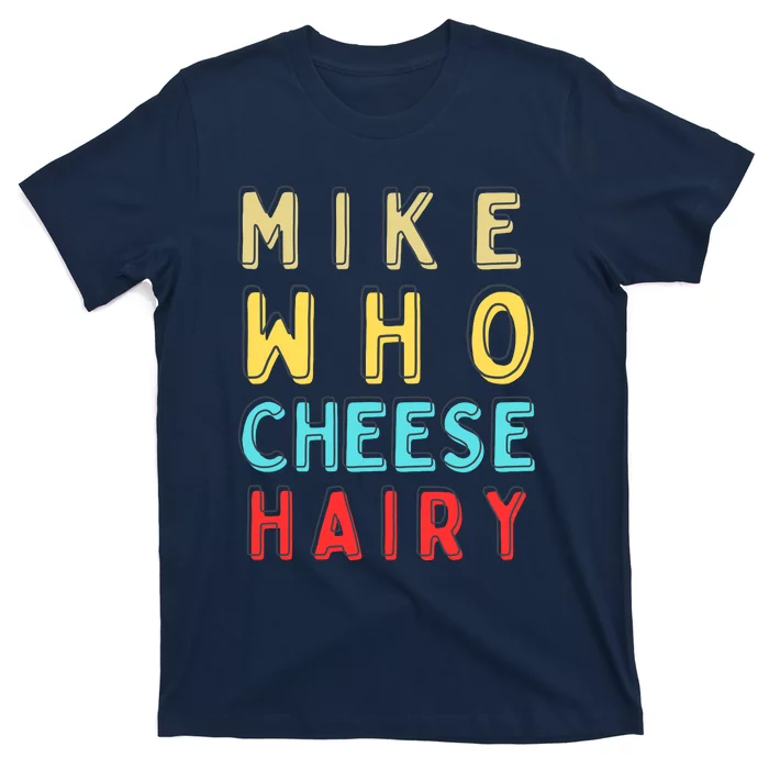 Mike Who Cheese Hairy Funny Humor Embarrassing T-Shirt