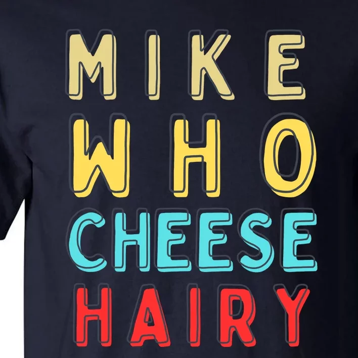 Mike Who Cheese Hairy Funny Humor Embarrassing Tall T-Shirt