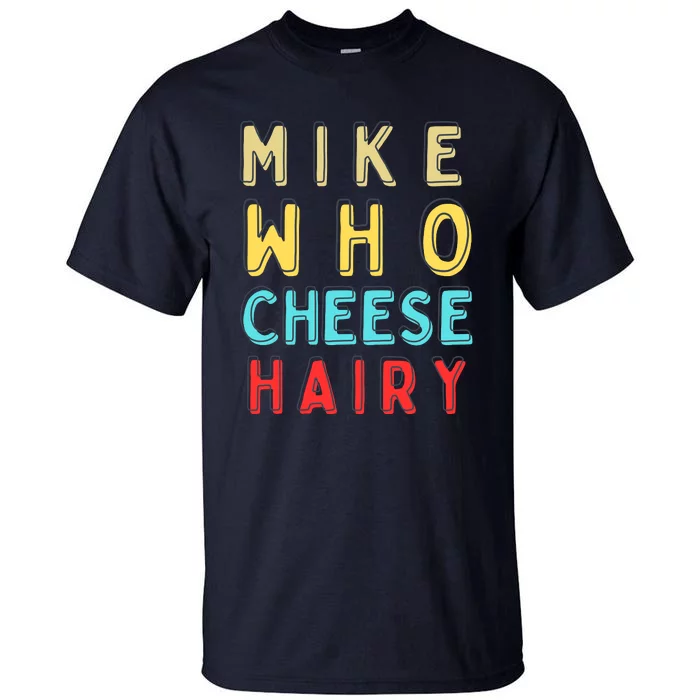 Mike Who Cheese Hairy Funny Humor Embarrassing Tall T-Shirt