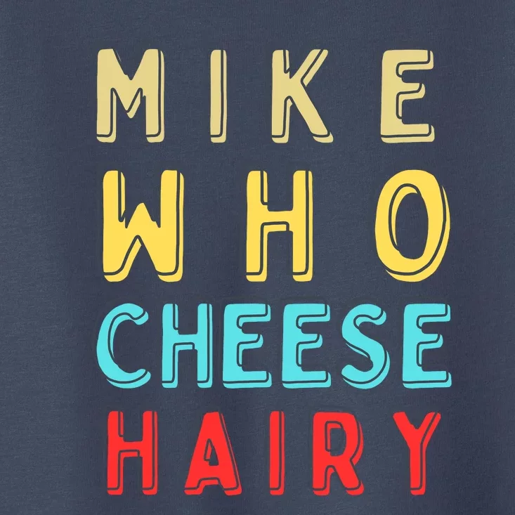 Mike Who Cheese Hairy Funny Humor Embarrassing Toddler T-Shirt