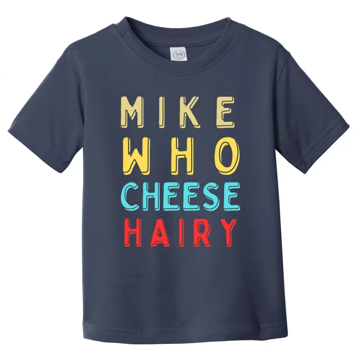 Mike Who Cheese Hairy Funny Humor Embarrassing Toddler T-Shirt