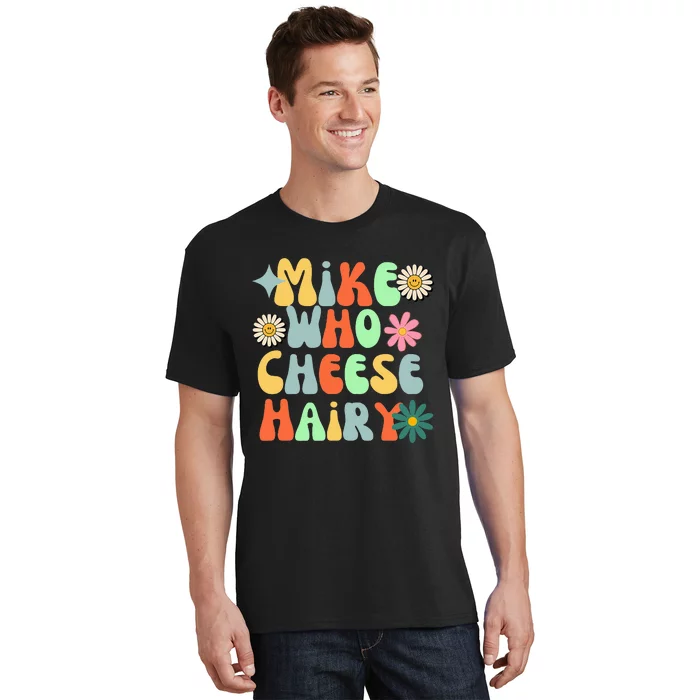 Mike Who Cheese Hairy funny memeadultSocial Media Joke T-Shirt