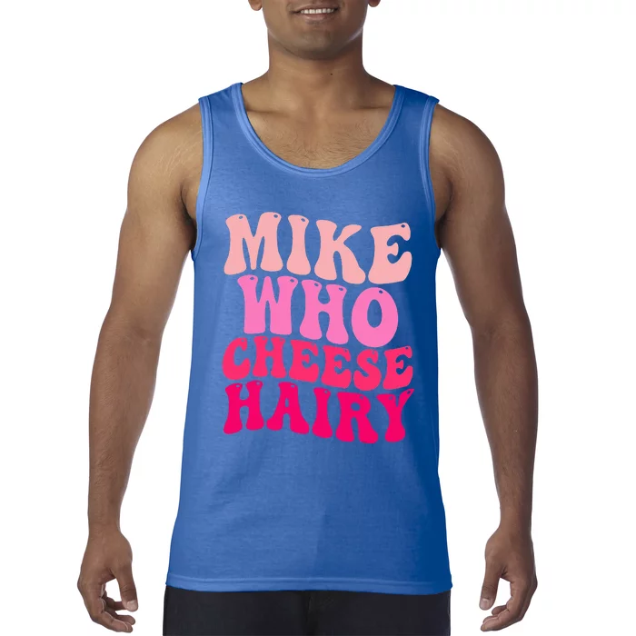 Mike Who Cheese Hairy funny meme Tank Top