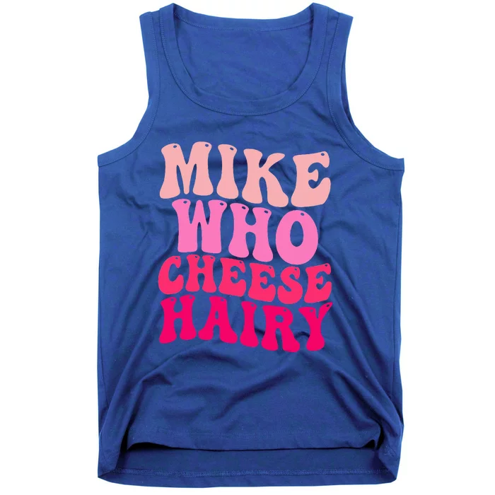 Mike Who Cheese Hairy funny meme Tank Top