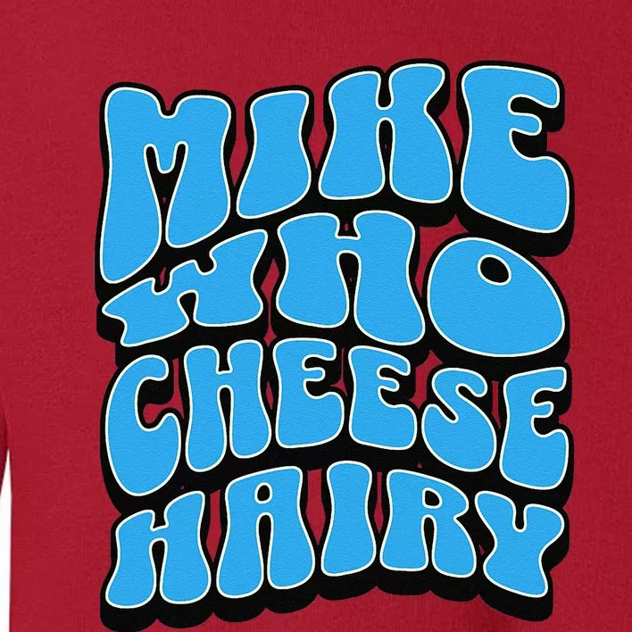 Mike Who Cheese Hairy Funny Dirty Humor Jokes Toddler Sweatshirt