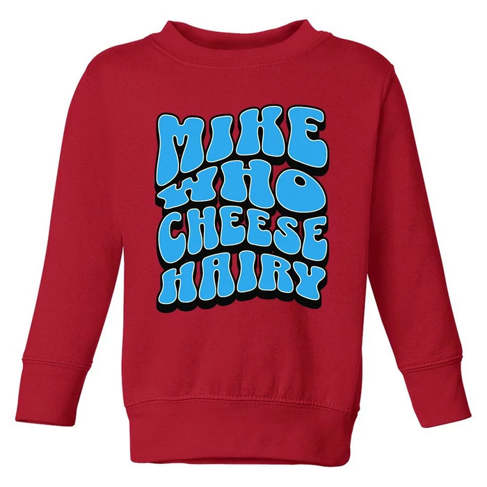 Mike Who Cheese Hairy Funny Dirty Humor Jokes Toddler Sweatshirt