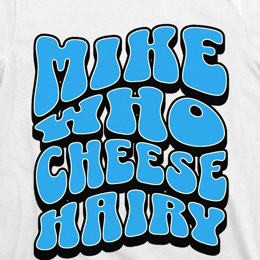 Mike Who Cheese Hairy Funny Dirty Humor Jokes T-Shirt