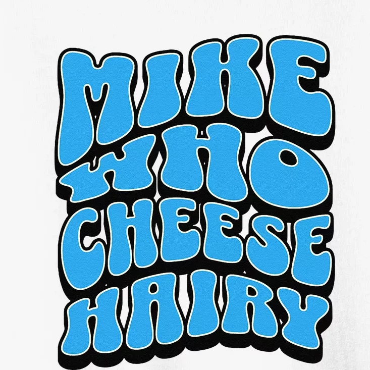 Mike Who Cheese Hairy Funny Dirty Humor Jokes Toddler T-Shirt