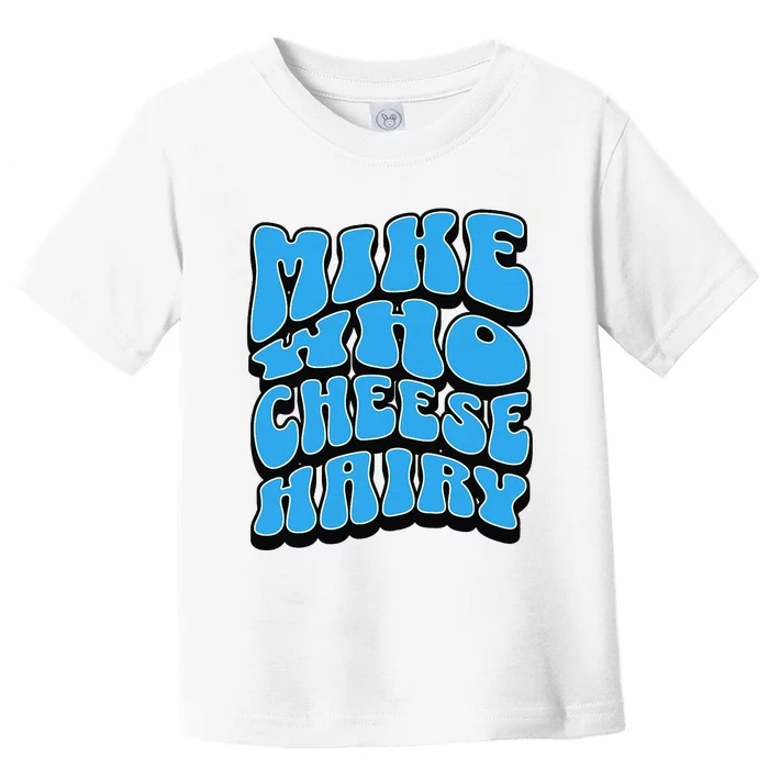 Mike Who Cheese Hairy Funny Dirty Humor Jokes Toddler T-Shirt