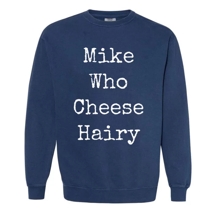 Mike Who Cheese Hairy Funny Humor Wordplay Garment-Dyed Sweatshirt