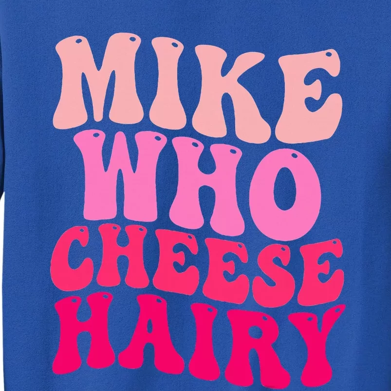 Mike Who Cheese Hairy funny meme Sweatshirt