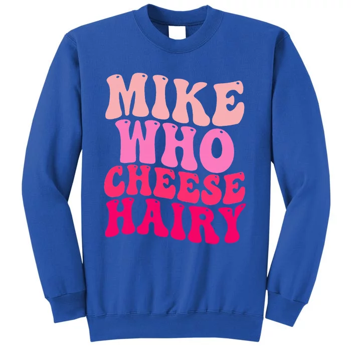 Mike Who Cheese Hairy funny meme Sweatshirt