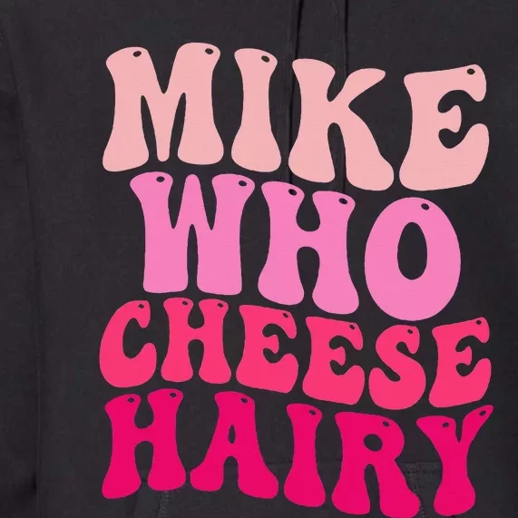 Mike Who Cheese Hairy Funny Meme Sarcastic Social Media Joke Premium Hoodie