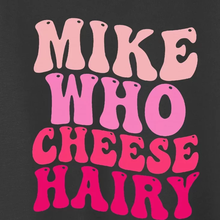 Mike Who Cheese Hairy Funny Meme Sarcastic Social Media Joke Toddler T-Shirt