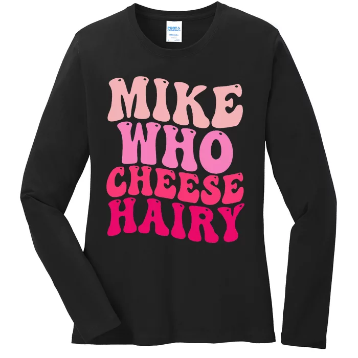 Mike Who Cheese Hairy Funny Meme Sarcastic Social Media Joke Ladies Long Sleeve Shirt