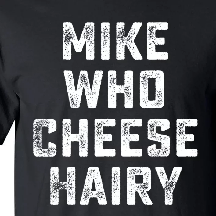 Mike Who Cheese Hairy Funny Jokes Sarcastic Tall T-Shirt