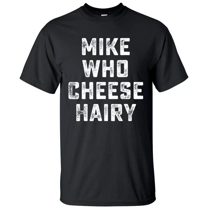 Mike Who Cheese Hairy Funny Jokes Sarcastic Tall T-Shirt