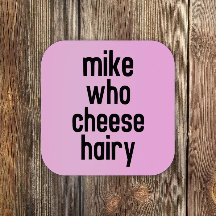 Mike Who Cheese Hairy Funny Adult Humor Word Play Coaster